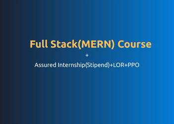 Full Stack(MERN) +Assured Internship(Stipend)+LOR+PPO